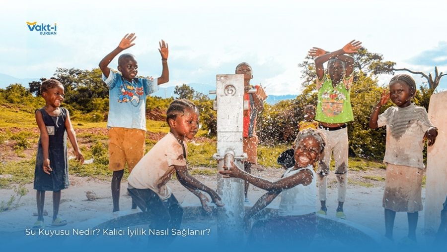 Su Kuyusu Nedir? Kalıcı İyilik Nasıl Sağlanır?